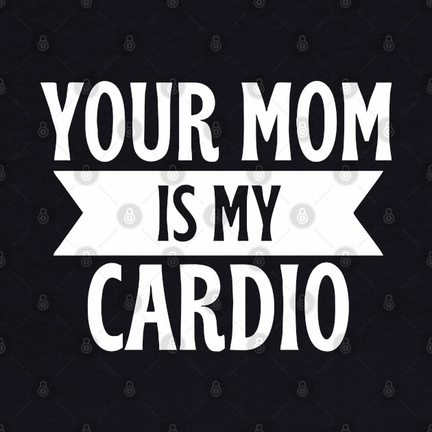 your mom is my cardio by Vortex.Merch